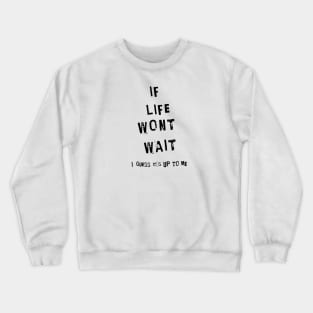 If life wont wait, I guess it´s up to me Crewneck Sweatshirt